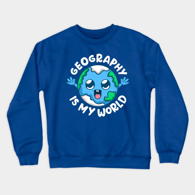 Geography Is My World Geographer Crewneck Sweatshirt by E